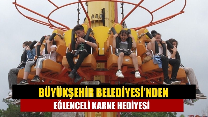 Büyükşehir Belediyesi’nden eğlenceli karne hediyesi