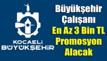 Büyükşehir Çalışanı En Az 3 Bin TL Promosyon Alacak