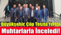 Büyükşehir, Çöp Tesisi Yerini Muhtarlarla İnceledi!