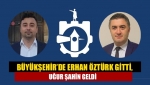 Büyükşehir’de Erhan Öztürk gitti, Uğur Şahin geldi