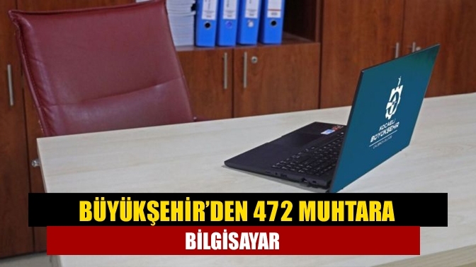 Büyükşehir’den 472 muhtara bilgisayar