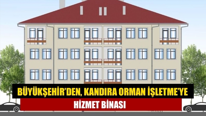 Büyükşehir’den, Kandıra Orman İşletme’ye hizmet binası