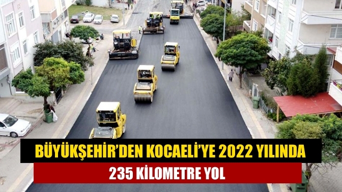 Büyükşehir’den Kocaeli’ye 2022 yılında 235 kilometre yol