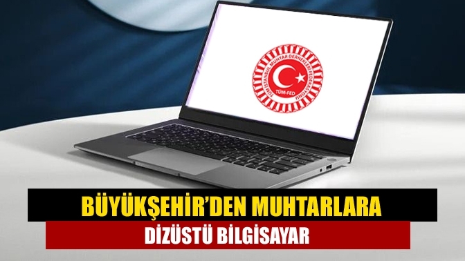 Büyükşehir’den muhtarlara dizüstü bilgisayar