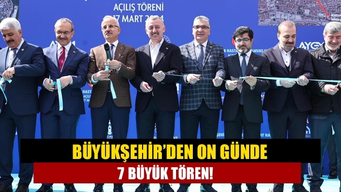 Büyükşehir’den on günde 7 büyük tören!