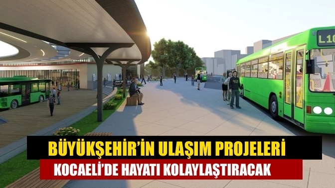 Büyükşehir’in ulaşım projeleri Kocaeli’de hayatı kolaylaştıracak