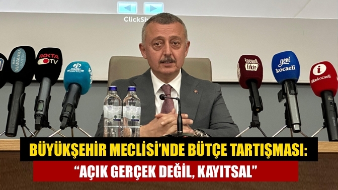 Büyükşehir Meclisi’nde Bütçe Tartışması: “Açık Gerçek Değil, Kayıtsal”