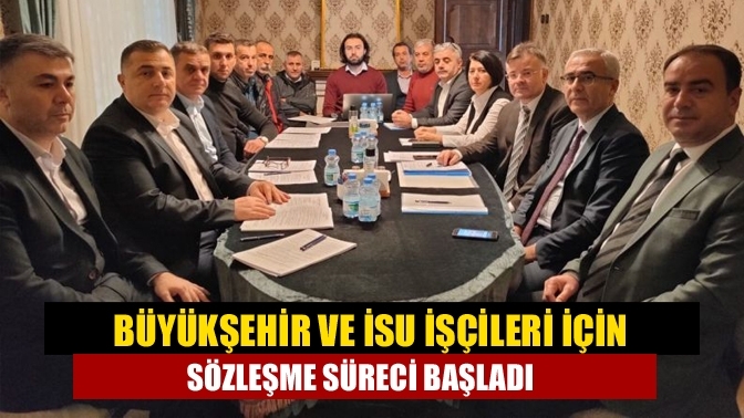 Büyükşehir ve İSU işçileri için sözleşme süreci başladı