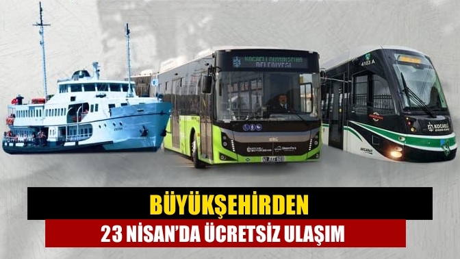 Büyükşehirden 23 Nisan’da ücretsiz ulaşım