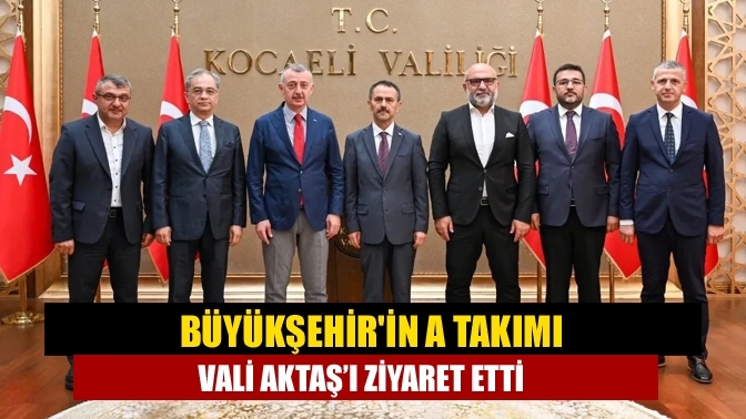Büyükşehir'in A Takımı Vali Aktaş’ı ziyaret etti