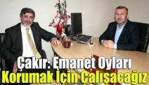 Çakır: Emanet oyları korumak için çalışacağız