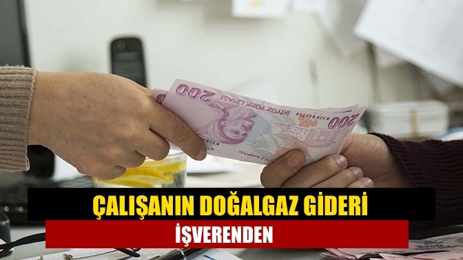 Çalışanın doğalgaz gideri işverenden