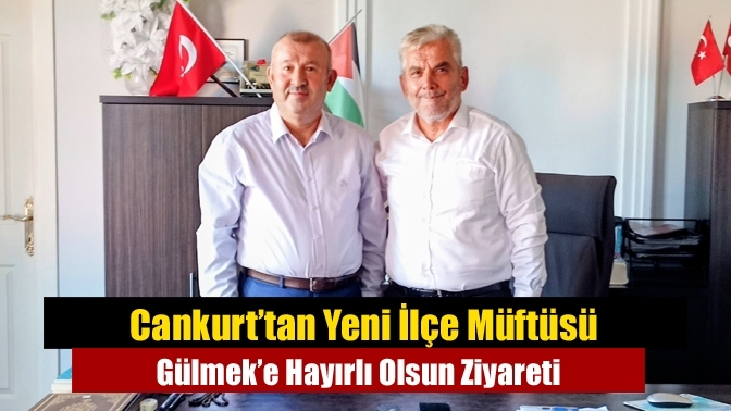 Cankurt’tan Yeni İlçe Müftüsü Gülmek’e Hayırlı Olsun Ziyareti