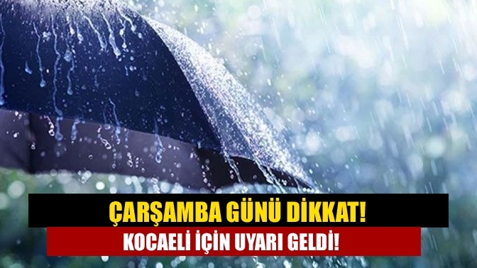 Çarşamba günü dikkat! Kocaeli için uyarı geldi!