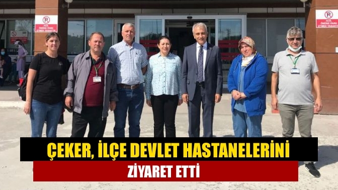 Çeker, ilçe devlet hastanelerini ziyaret etti