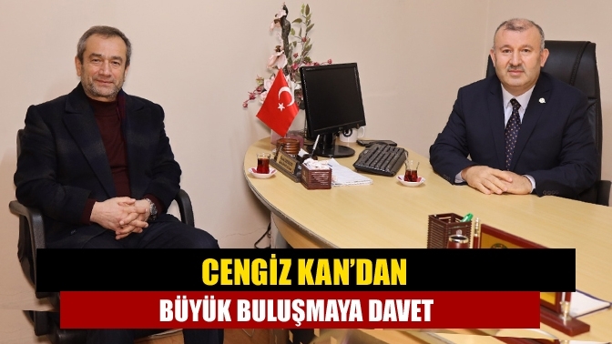 Cengiz Kan’dan Büyük Buluşmaya Davet