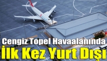 Cengiz Topel Havaalanında ilk kez yurt dışı