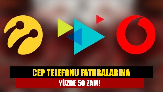 Cep telefonu faturalarına yüzde 50 zam!