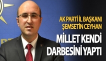 Ceyhan: Millet kendi darbesini yaptı