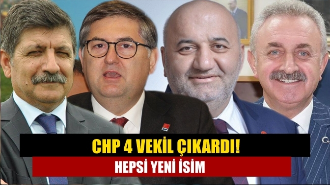 CHP 4 vekil çıkardı! Hepsi yeni isim