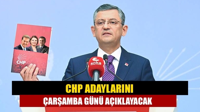 CHP adaylarını Çarşamba günü açıklayacak