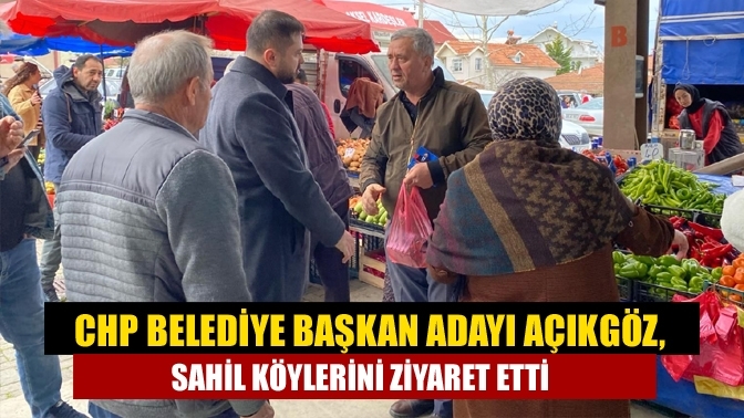 CHP Belediye Başkan Adayı Açıkgöz, sahil köylerini ziyaret etti