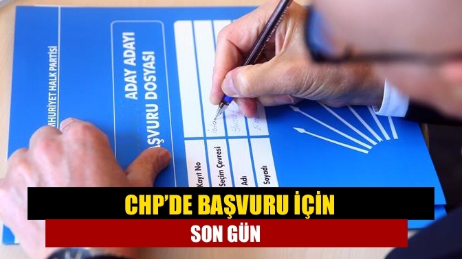 CHP’de başvuru için son gün