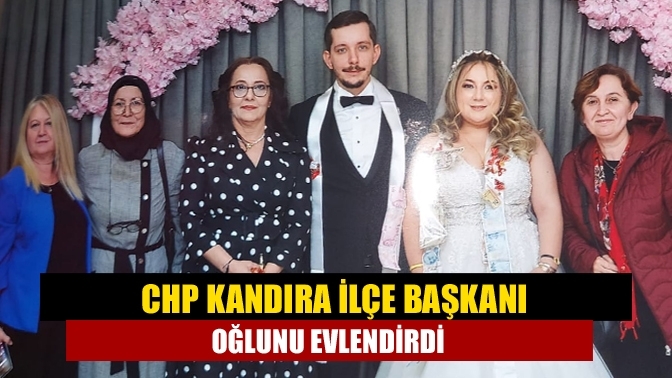 CHP Kandıra ilçe başkanı oğlunu evlendirdi