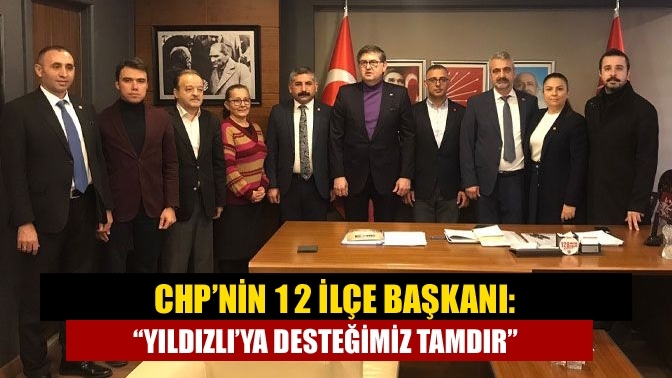 CHP’nin 12 İlçe Başkanı: “Yıldızlı’ya desteğimiz tamdır”