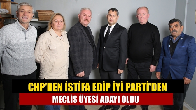 CHP'den istifa edip İYİ Parti'den meclis üyesi adayı oldu