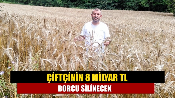 Çiftçinin 8 milyar TL borcu silinecek