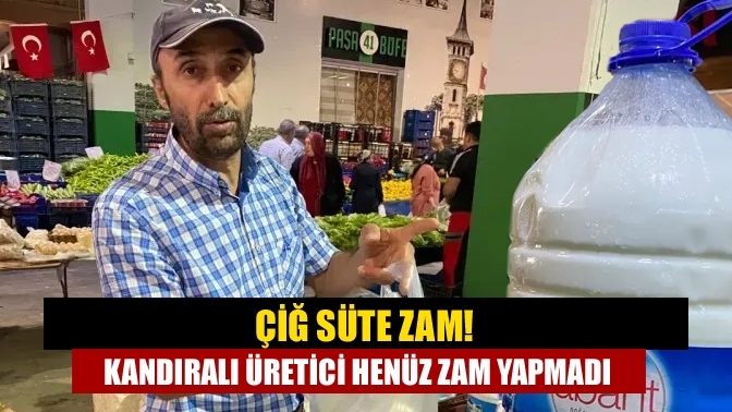 Çiğ süte zam! Kandıralı üretici henüz zam yapmadı