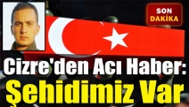 Cizre'den Acı Haber: Şehidimiz Var