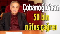 Çobanoğlu’dan 50 bin nüfus çağrısı