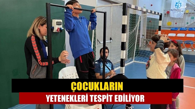 Çocukların yetenekleri tespit ediliyor