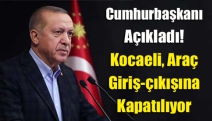 Cumhurbaşkanı açıkladı! Kocaeli, araç giriş-çıkışına kapatılıyor