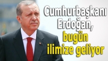 Cumhurbaşkanı Erdoğan, bugün ilimize geliyor