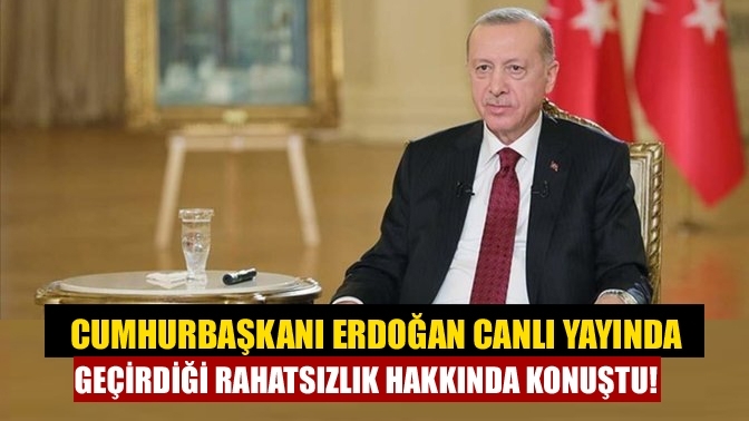Cumhurbaşkanı Erdoğan canlı yayında geçirdiği rahatsızlık hakkında konuştu!
