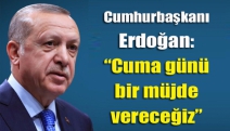 Cumhurbaşkanı Erdoğan: “Cuma günü bir müjde vereceğiz”