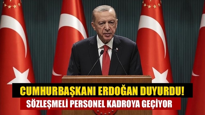 Cumhurbaşkanı Erdoğan duyurdu! Sözleşmeli personel kadroya geçiyor