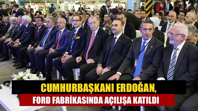 Cumhurbaşkanı Erdoğan, Ford fabrikasında açılışa katıldı