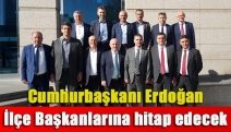 Cumhurbaşkanı Erdoğan İlçe Başkanlarına hitap edecek