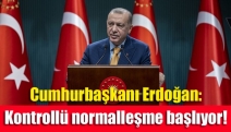 Cumhurbaşkanı Erdoğan: Kontrollü normalleşme başlıyor!
