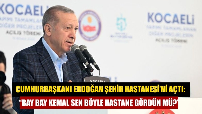 Cumhurbaşkanı Erdoğan Şehir Hastanesi’ni açtı: “Bay Bay Kemal sen böyle hastane gördün mü?”