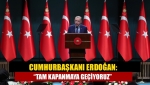 Cumhurbaşkanı Erdoğan: “Tam kapanmaya geçiyoruz”