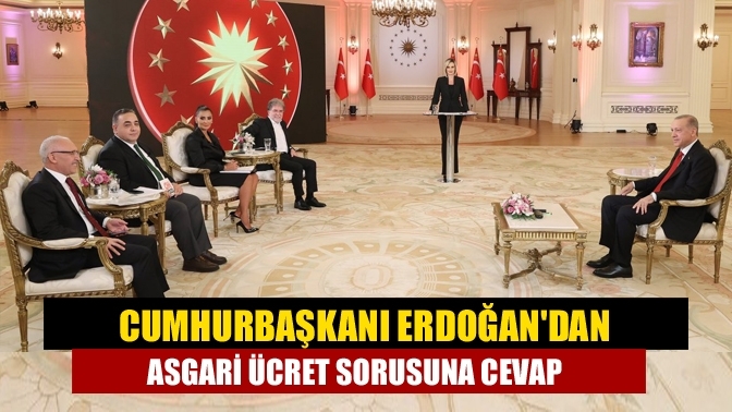 Cumhurbaşkanı Erdoğan'dan asgari ücret sorusuna cevap