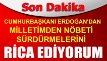 CUMHURBAŞKANI ERDOĞAN'DAN MİLLETİMDEN NÖBETİ SÜRDÜRMELERİNİ RİCA EDİYORUM