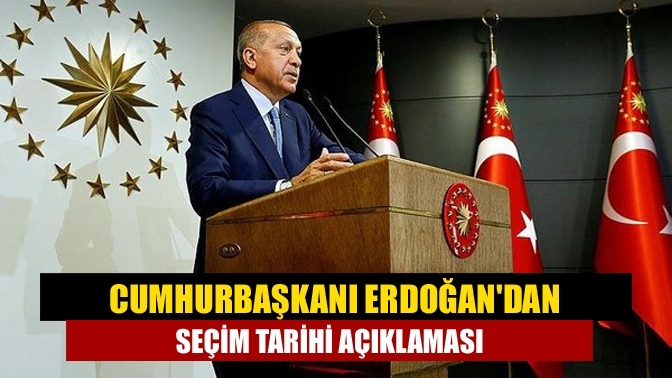 Cumhurbaşkanı Erdoğan'dan seçim tarihi açıkladı