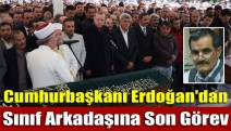 Cumhurbaşkanı Erdoğan'dan sınıf arkadaşına son görev