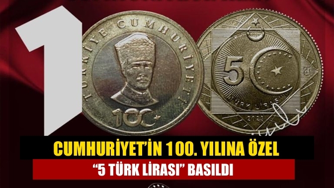 Cumhuriyet’in 100. Yılına özel “5 Türk lirası” basıldı